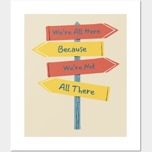 Quirky Sign Post T-Shirt - 'We're All Here Because We're Not All There' Tee - Fun Casual Wear - Unique Gift for Friends Posters and Art